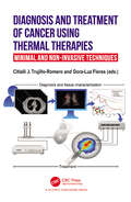 Diagnosis and Treatment of Cancer using Thermal Therapies: Minimal and Non-invasive Techniques
