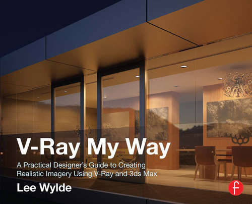 Book cover of V-Ray My Way: A Practical Designer's Guide to Creating Realistic Imagery Using V-Ray & 3ds Max
