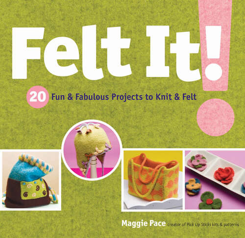 Book cover of Felt It!: 20 Fun & Fabulous Projects to Knit & Felt