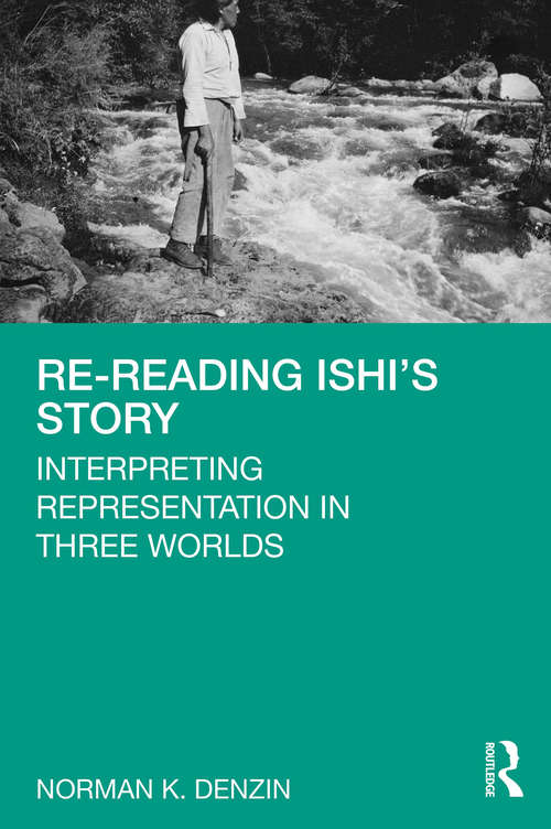 Re-Reading Ishi's Story: Interpreting Representation in Three Worlds
