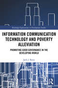Information Communication Technology and Poverty Alleviation: Promoting Good Governance in the Developing World (Routledge Explorations in Development Studies)