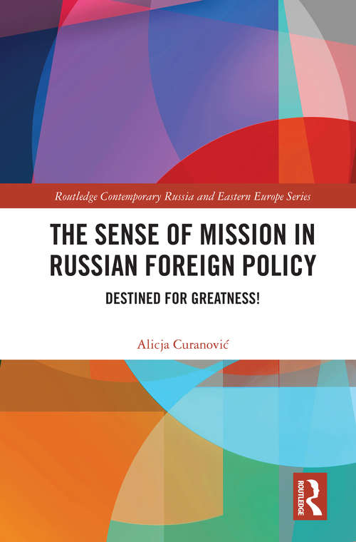 Book cover of The Sense of Mission in Russian Foreign Policy: Destined for Greatness! (Routledge Contemporary Russia and Eastern Europe Series)