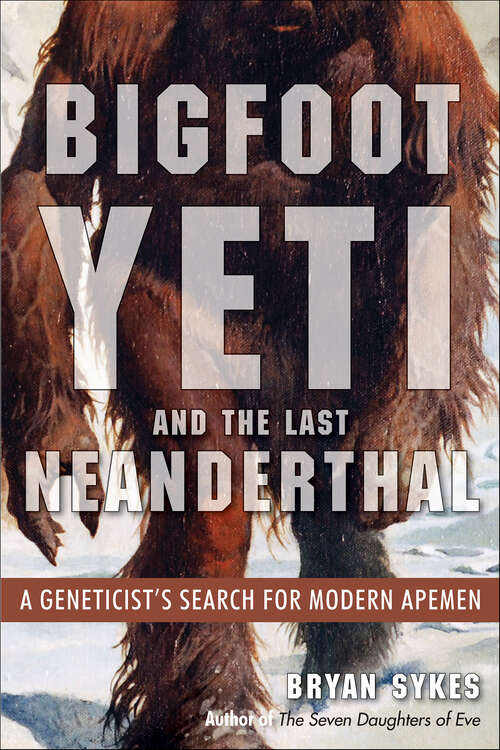 Book cover of Bigfoot, Yeti, and the Last Neanderthal: A Geneticist's Search for Modern Apemen