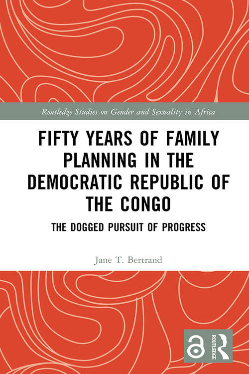 Book cover of Fifty Years of Family Planning in the Democratic Republic of the Congo: The Dogged Pursuit of Progress (Routledge Studies on Gender and Sexuality in Africa)