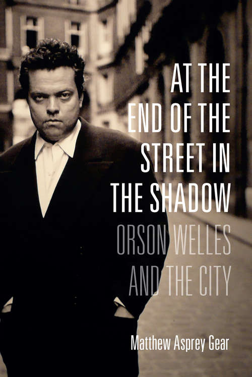 Book cover of At the End of the Street in the Shadow: Orson Welles and the City