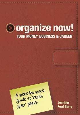 Organize Now! Your Money, Business & Career
