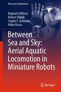 Between Sea and Sky: Aerial Aquatic Locomotion in Miniature Robots (Biosystems & Biorobotics #29)