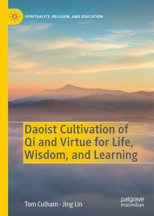 Daoist Cultivation of Qi and Virtue for Life, Wisdom, and Learning (Spirituality, Religion, and Education)