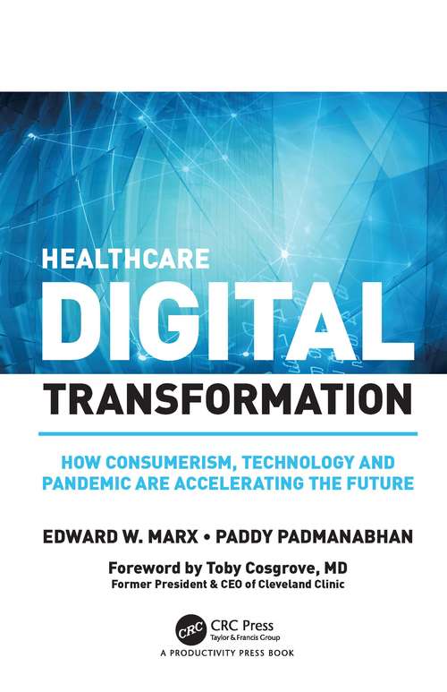 Healthcare Digital Transformation: How Consumerism, Technology and Pandemic are Accelerating the Future (HIMSS Book Series)