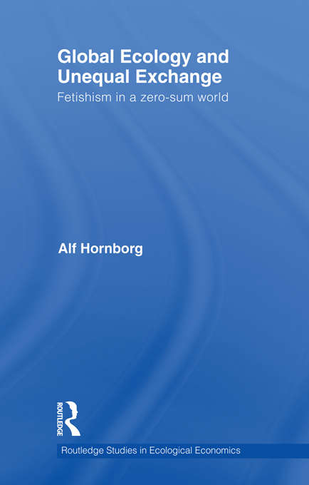 Book cover of Global Ecology and Unequal Exchange: Fetishism in a Zero-Sum World (Routledge Studies In Ecological Economics Ser. #14)
