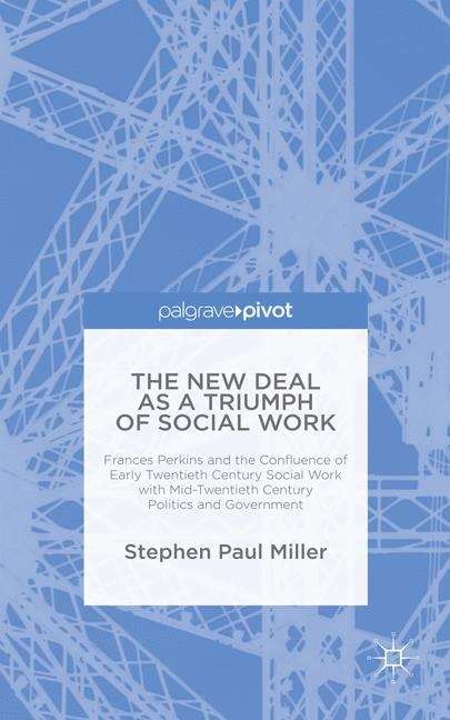 Book cover of The New Deal as a Triumph of Social Work: Frances Perkins and the Confluence of Early Twentieth Century Social Work with Mid-Twentieth Century Politics and Government