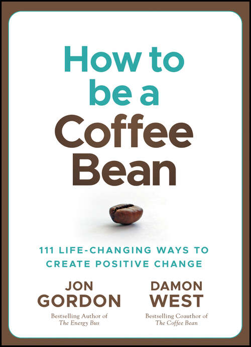 How to be a Coffee Bean: 111 Life-Changing Ways to Create Positive Change (Jon Gordon)