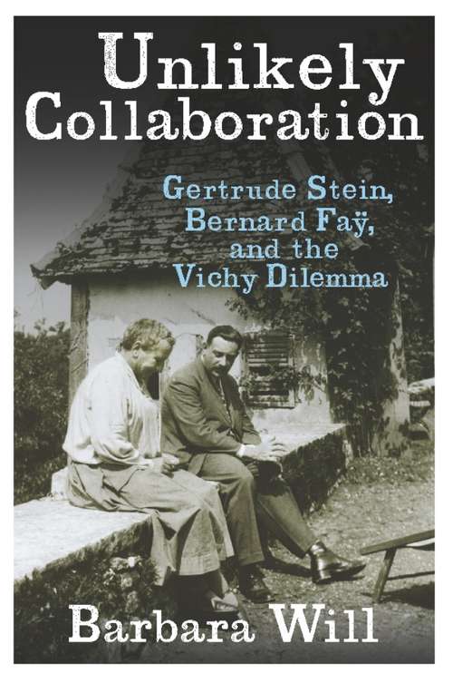 Book cover of Unlikely Collaboration: Gertrude Stein, Bernard Faÿ, and the Vichy Dilemma (Gender and Culture Series)
