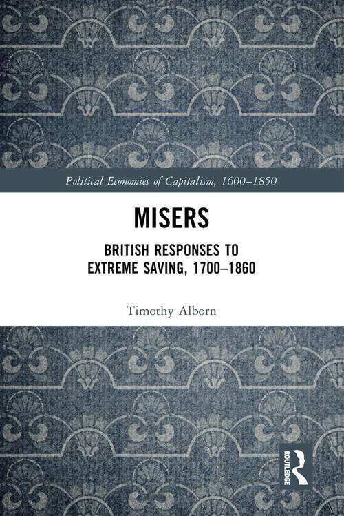 Book cover of Misers: British Responses to Extreme Saving, 1700–1860 (Political Economies of Capitalism, 1600-1850)