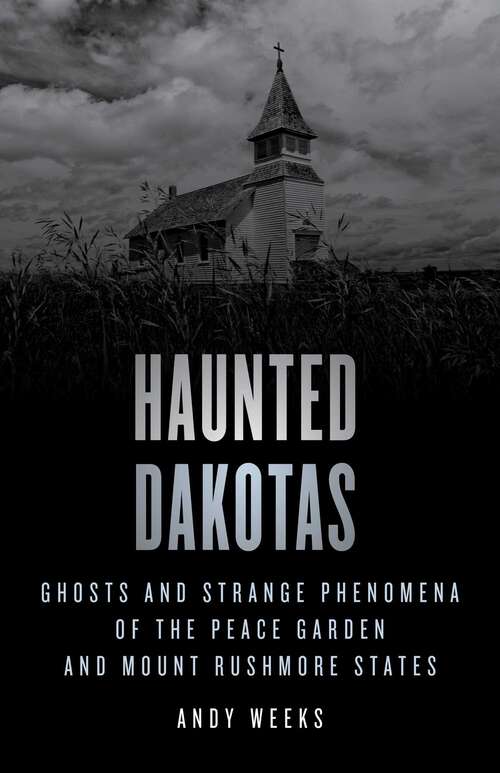 Book cover of Haunted Dakotas: Ghosts and Strange Phenomena of the Peace Garden and Mount Rushmore States (Haunted)