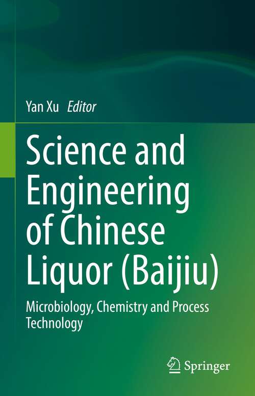 Science and Engineering of Chinese Liquor (Baijiu): Microbiology, Chemistry And Process Technology