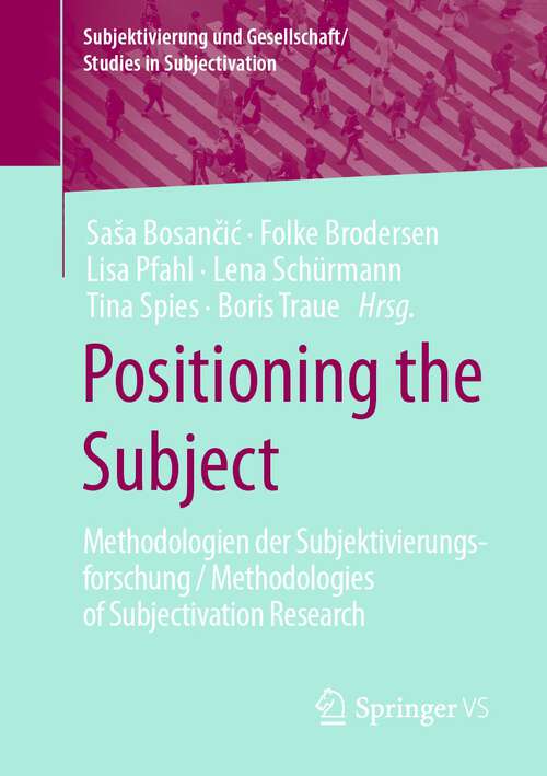 Positioning the Subject: Methodologien der Subjektivierungsforschung / Methodologies of Subjectivation Research (Subjektivierung und Gesellschaft/Studies in Subjectivation)