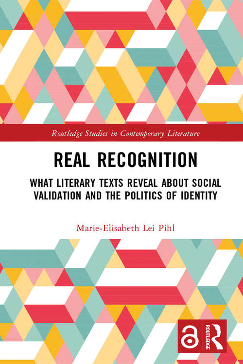 Book cover of Real Recognition: What Literary Texts Reveal about Social Validation and the Politics of Identity (Routledge Studies in Contemporary Literature)