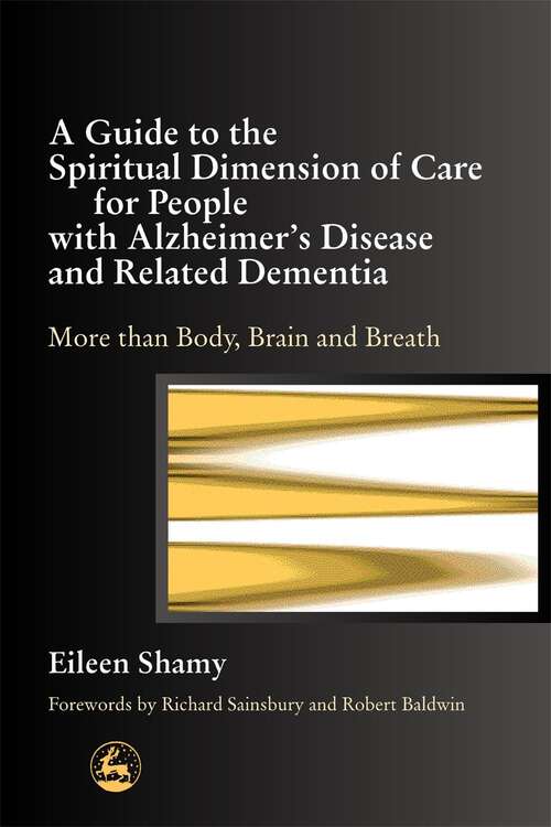 Book cover of A Guide to the Spiritual Dimension of Care for People with Alzheimer's Disease and Related Dementia: More than Body, Brain and Breath