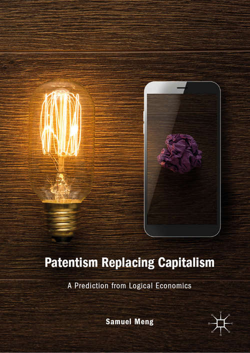 Book cover of Patentism Replacing Capitalism: A Prediction from Logical Economics (1st ed. 2019)