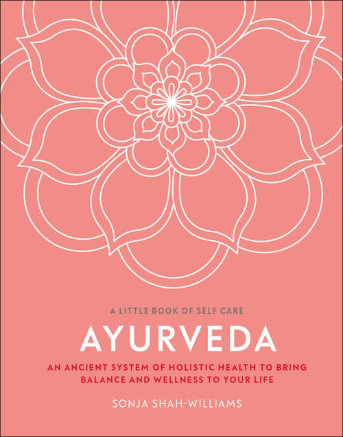 Book cover of Ayurveda: An ancient system of holistic health to bring balance and wellness to your life (A Little Book of Self Care)