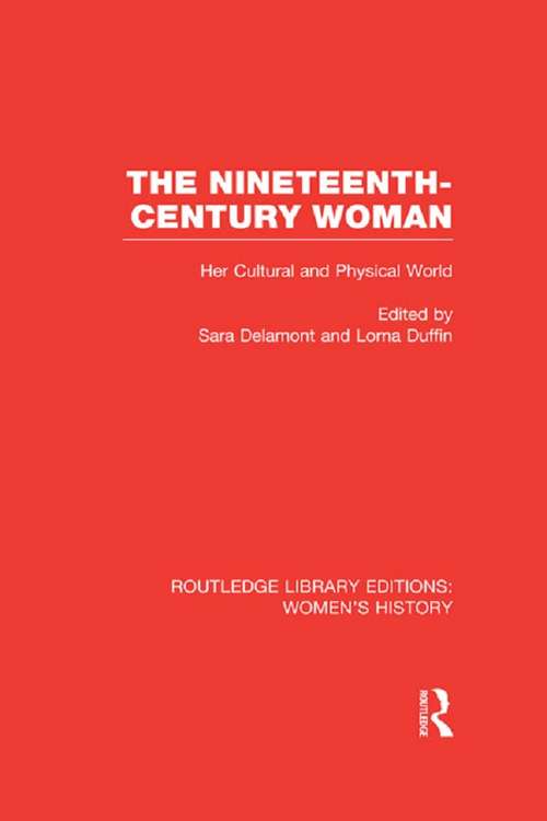 The Nineteenth-century Woman: Her Cultural and Physical World (Routledge Library Editions: Women's History)