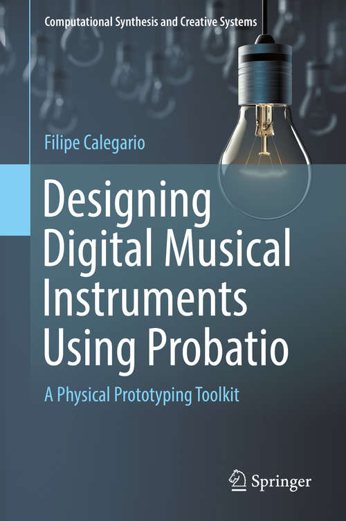 Book cover of Designing Digital Musical Instruments Using Probatio: A Physical Prototyping Toolkit (1st ed. 2019) (Computational Synthesis and Creative Systems)