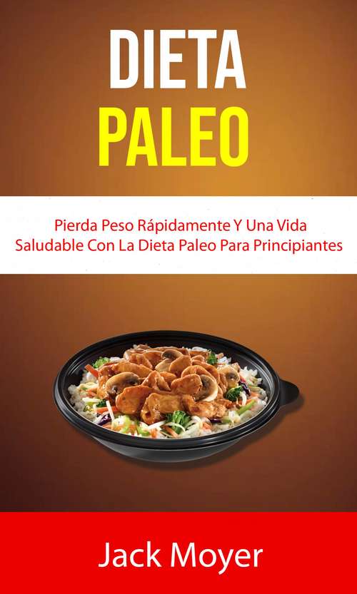 Book cover of Dieta Paleo: Pierda Peso Rápidamente Y Una Vida Saludable Con La Dieta Paleo Para Principiantes