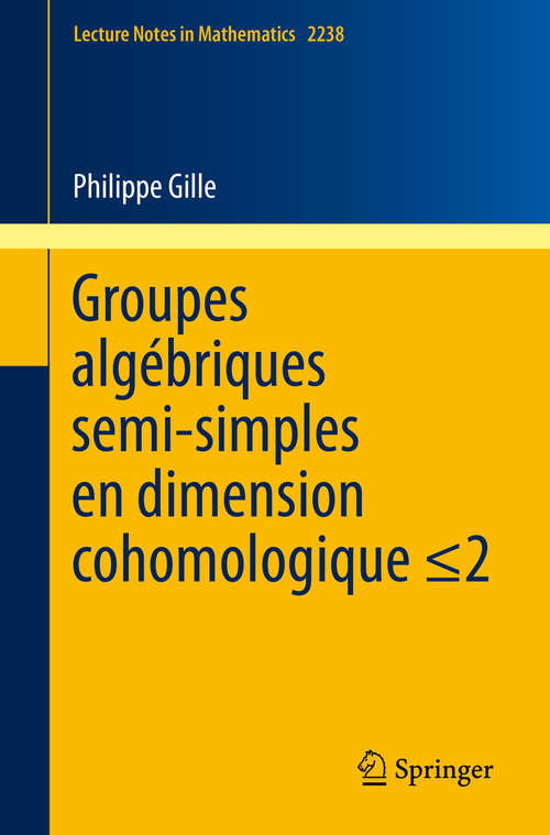 Groupes algébriques semi-simples en dimension cohomologique ≤2: Semisimple algebraic groups in cohomological dimension  ≤2 (Lecture Notes in Mathematics #2238)