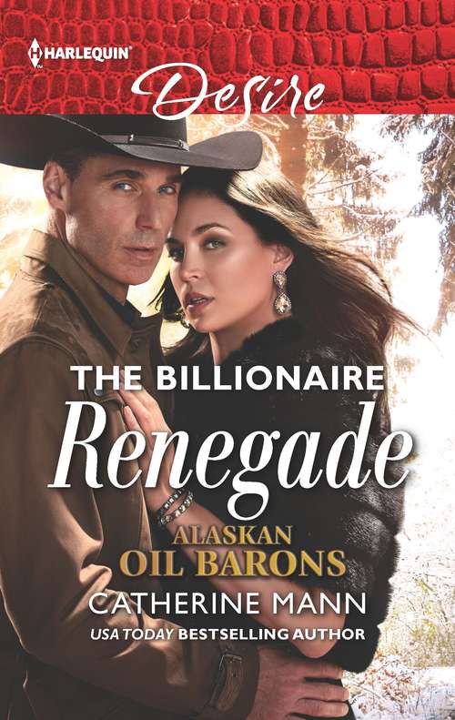 The Billionaire Renegade: The Forbidden Texan (texas Promises) / The Billionaire Renegade (alaskan Oil Barons) (Alaskan Oil Barons #7)