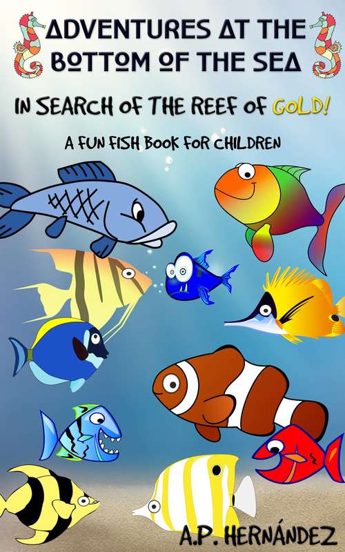 Book cover of Adventures at the bottom of the sea. In Search of the reef of gold! A Fun Fish Book for Children