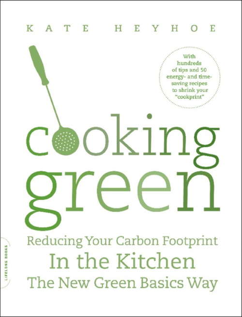 Cooking Green: Reducing Your Carbon Footprint in the Kitchen -- the New Green Basics Way
