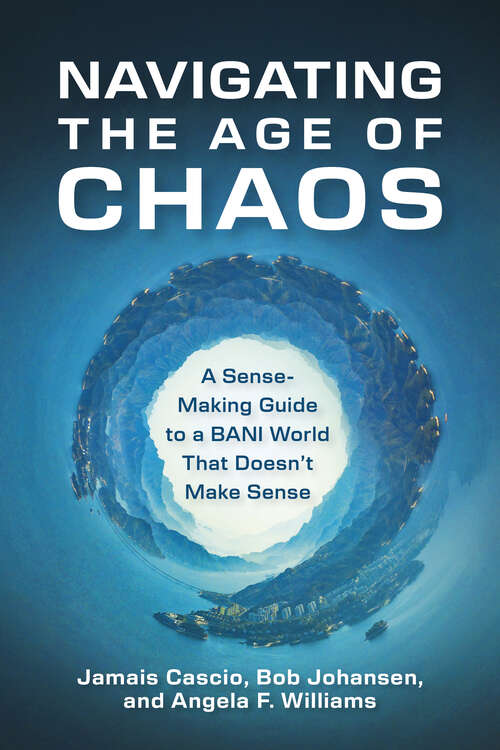 Book cover of Navigating the Age of Chaos: A Sense-Making Guide to a BANI World That Doesn't Make Sense (1)