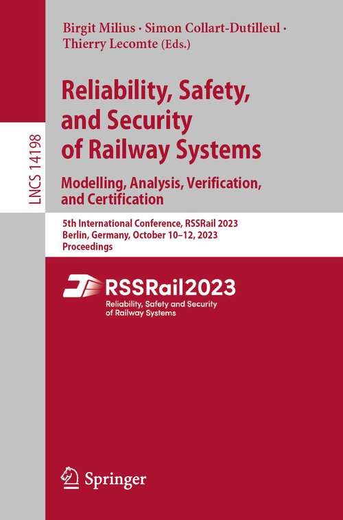 Book cover of Reliability, Safety, and Security of Railway Systems. Modelling, Analysis, Verification, and Certification: 5th International Conference, RSSRail 2023, Berlin, Germany, October 10–12, 2023, Proceedings (1st ed. 2023) (Lecture Notes in Computer Science #14198)