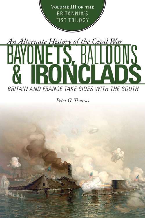 Book cover of Bayonets, Balloons & Ironclads: Britain and France Take Sides with the South (Proprietary) (Britannia's First Trilogy #3)