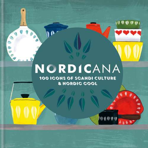 Book cover of Nordicana: 100 Icons of Scandi Culture & Nordic Cool
