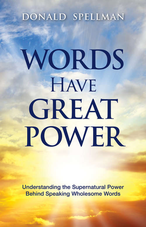 Book cover of Words Have Great Power: Understanding the Supernatural Power Behind Speaking Wholesome Words