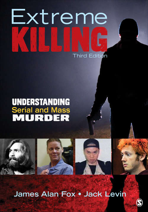 Extreme Killing: Understanding Serial and Mass Murder