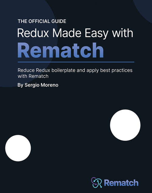 Book cover of Redux Made Easy with Rematch: Reduce Redux boilerplate and apply best practices with Rematch