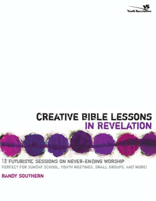 Creative Bible Lessons in Revelation: 12 Futuristic Sessions on Never-Ending Worship (Creative Bible Lessons)