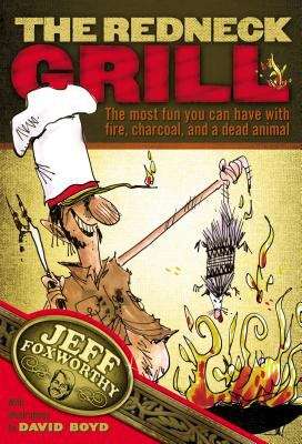 Book cover of The Redneck Grill: The Most Fun You Can Have with Fire, Charcoal and a Dead Animal