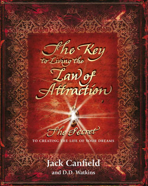 The Key to Living the Law of Attraction: The Secret To Creating the Life of Your Dreams