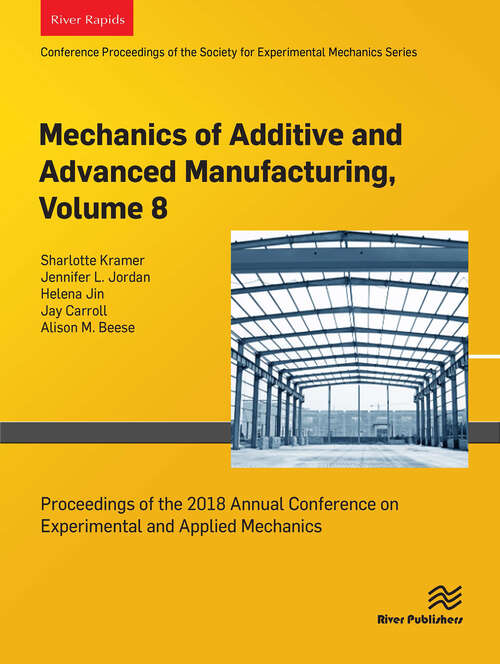 Book cover of Mechanics of Additive and Advanced Manufacturing, Volume 8: Proceedings of the 2018 Annual Conference on Experimental and Applied Mechanics (1)