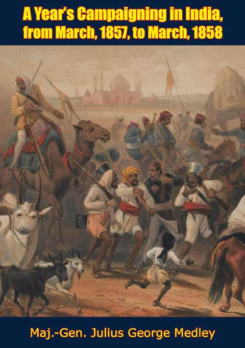 A Year's Campaigning in India, from March, 1857 to March, 1858