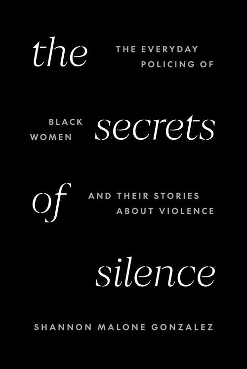 Book cover of The Secrets of Silence: The Everyday Policing of Black Women and Their Stories about Violence