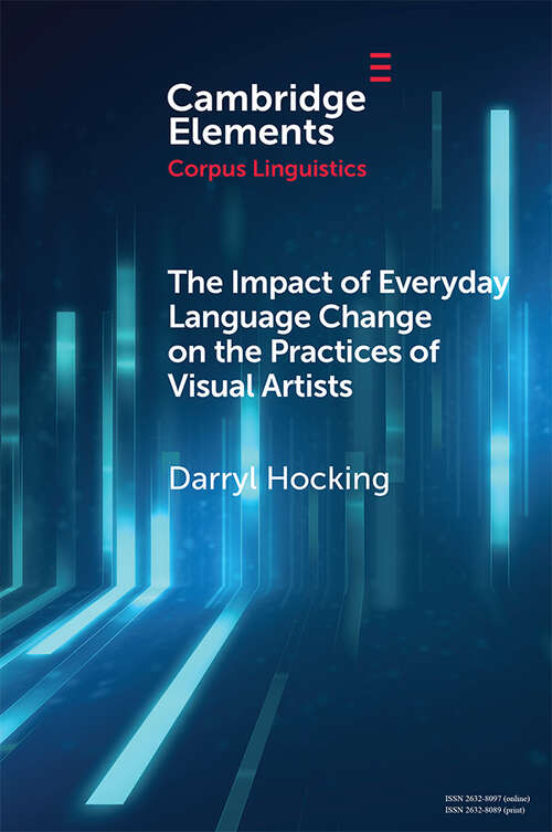 Book cover of The Impact of Everyday Language Change on the Practices of Visual Artists (Elements in Corpus Linguistics)