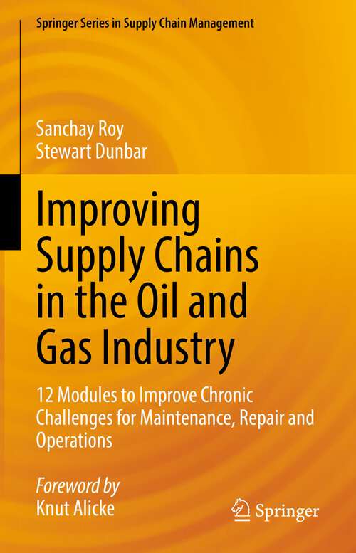 Book cover of Improving Supply Chains in the Oil and Gas Industry: 12 Modules to Improve Chronic Challenges for Maintenance, Repair and Operations (1st ed. 2022) (Springer Series in Supply Chain Management #16)