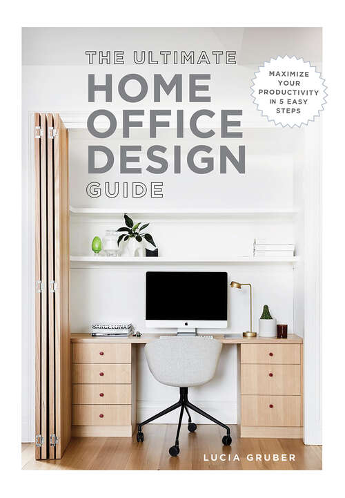 Book cover of The Ultimate Home Office Design Guide: Maximize your productivity in 5 easy steps