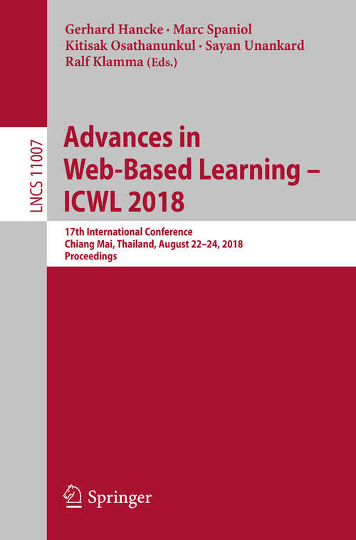 Advances in Web-Based Learning – ICWL 2018: 17th International Conference, Chiang Mai, Thailand, August 22-24, 2018, Proceedings (Lecture Notes in Computer Science #11007)