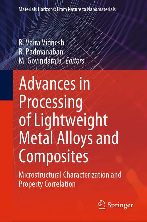 Book cover of Advances in Processing of Lightweight Metal Alloys and Composites: Microstructural Characterization and Property Correlation (1st ed. 2023) (Materials Horizons: From Nature to Nanomaterials)